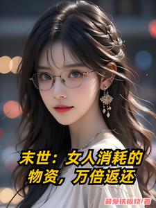 末世：女人消耗的物资，万倍返还封面图片