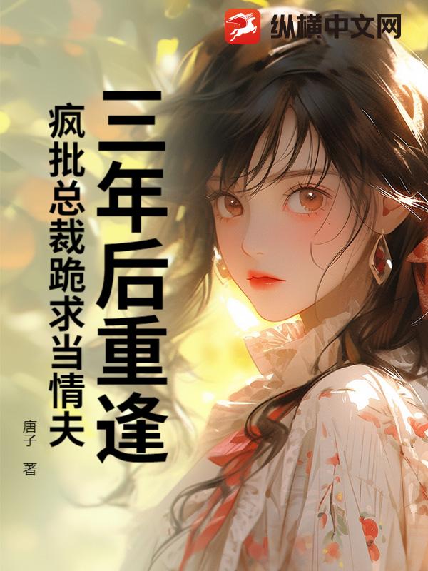 三年后重逢，疯批总裁跪求当情夫封面图片