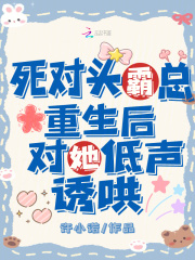 死对头霸总重生后，对她低声诱哄封面图片